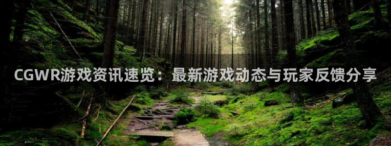 天美娱乐网页登录入口官网：CGWR游戏资讯速览：最新游戏动态